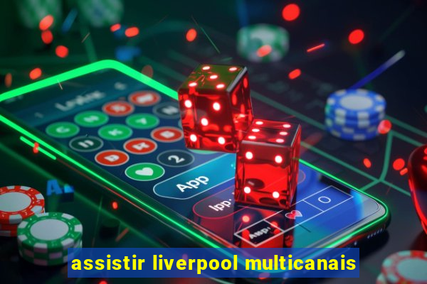 assistir liverpool multicanais